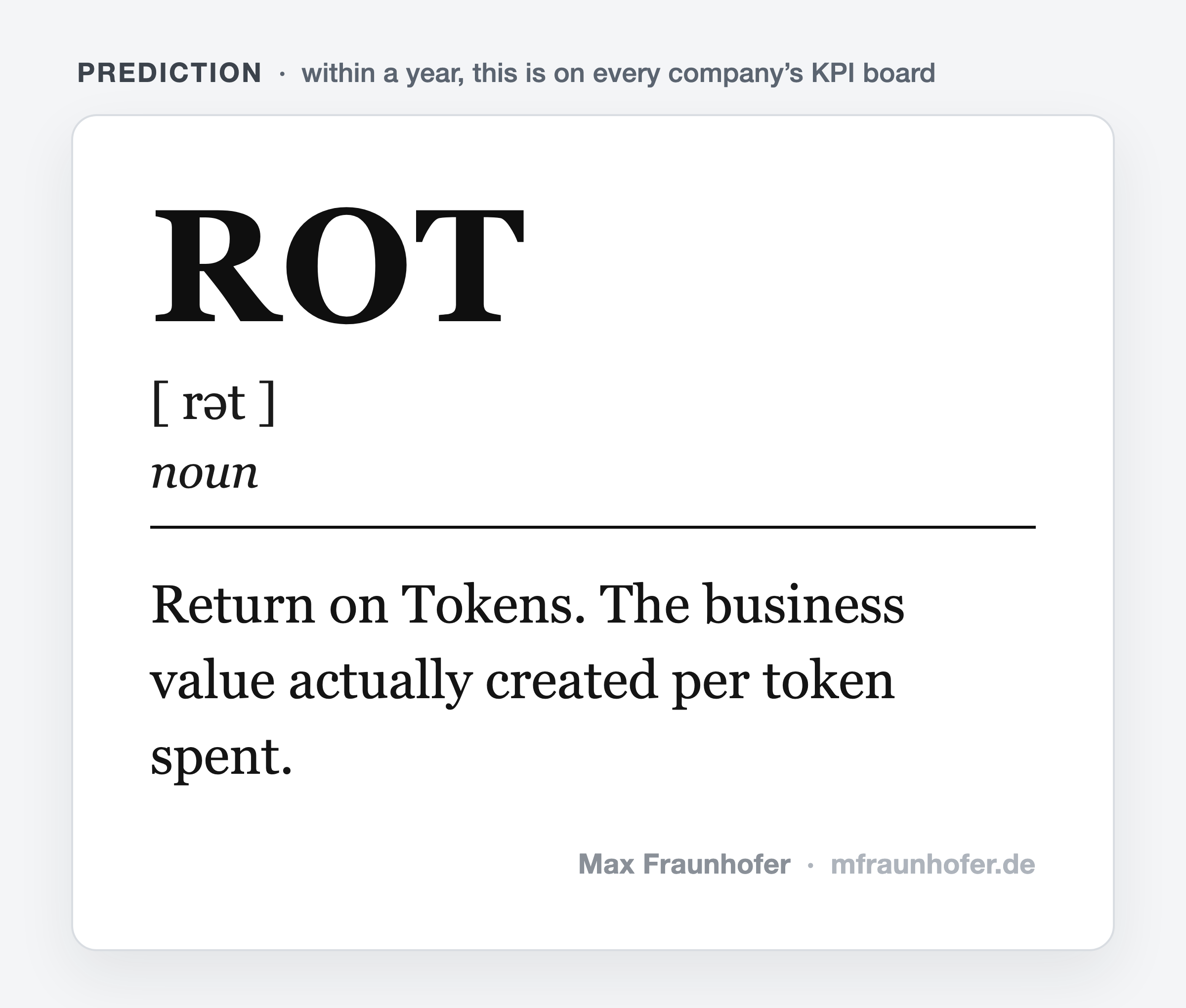 Definitionskarte im Wörterbuch-Stil: ROT [rət], noun — Return on Tokens. Der Geschäftswert, der pro ausgegebenem Token tatsächlich entsteht. Mit dem Zusatz: Prediction — innerhalb eines Jahres steht das auf dem KPI-Board jedes Unternehmens. Signatur Max Fraunhofer, mfraunhofer.de.